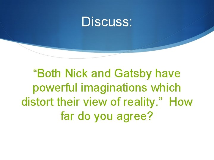 Discuss: “Both Nick and Gatsby have powerful imaginations which distort their view of reality.