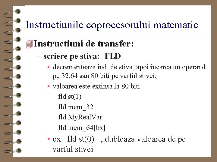 Instructiunile coprocesorului matematic 4 Instructiuni de transfer: – scriere pe stiva: FLD • decrementeaza