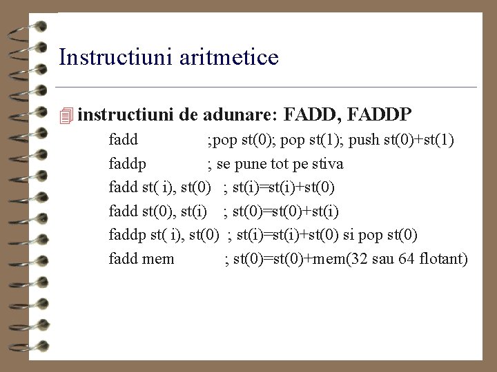 Instructiuni aritmetice 4 instructiuni de adunare: FADD, FADDP fadd ; pop st(0); pop st(1);