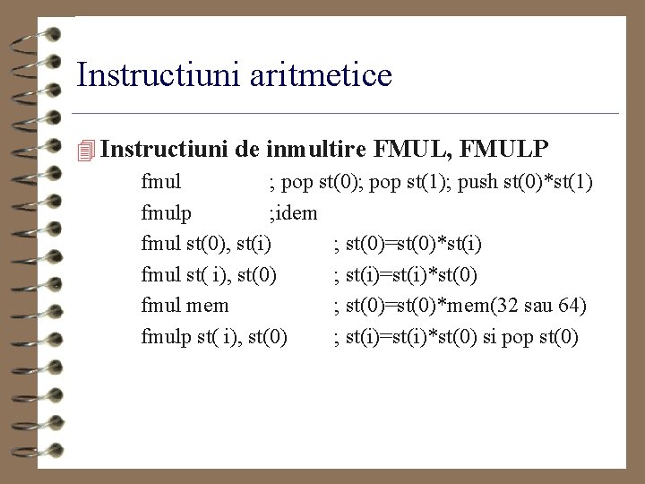 Instructiuni aritmetice 4 Instructiuni de inmultire FMUL, FMULP fmul ; pop st(0); pop st(1);