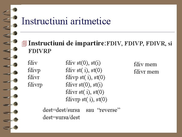 Instructiuni aritmetice 4 Instructiuni de impartire: FDIV, FDIVP, FDIVR, si FDIVRP fdivp fdivrp fdiv