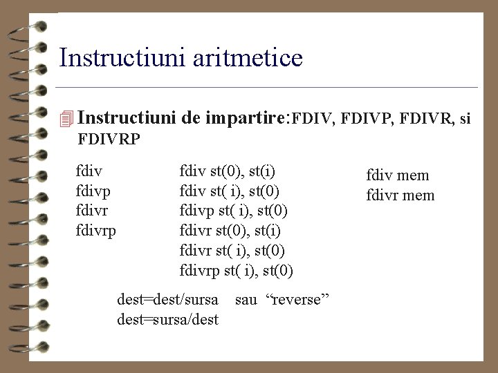 Instructiuni aritmetice 4 Instructiuni de impartire: FDIV, FDIVP, FDIVR, si FDIVRP fdivp fdivrp fdiv