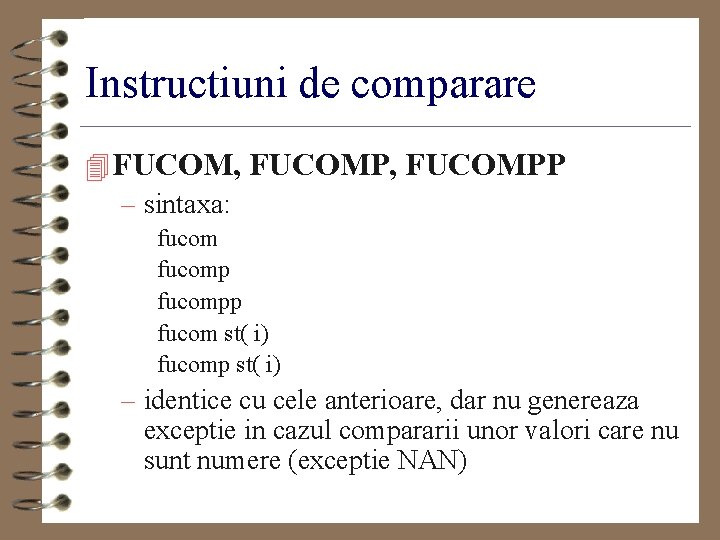 Instructiuni de comparare 4 FUCOM, FUCOMPP – sintaxa: fucompp fucom st( i) fucomp st(