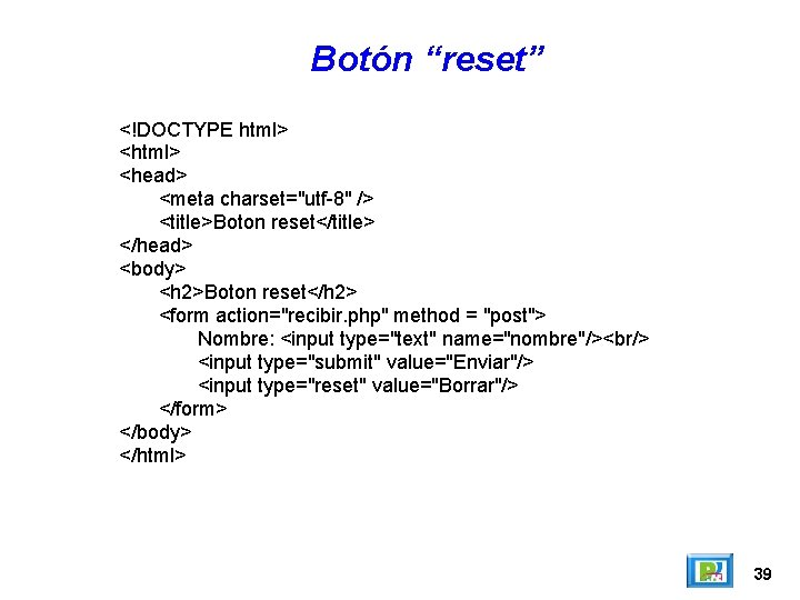 Botón “reset” <!DOCTYPE html> <head> <meta charset="utf-8" /> <title>Boton reset</title> </head> <body> <h 2>Boton