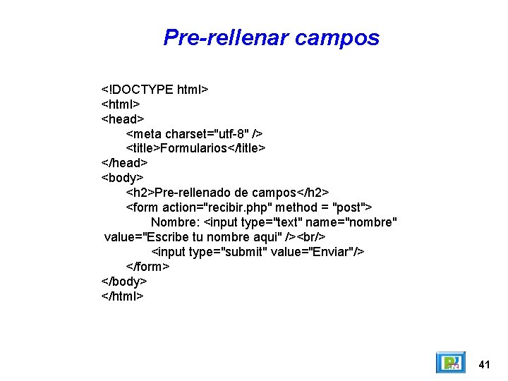 Pre-rellenar campos <!DOCTYPE html> <head> <meta charset="utf-8" /> <title>Formularios</title> </head> <body> <h 2>Pre-rellenado de