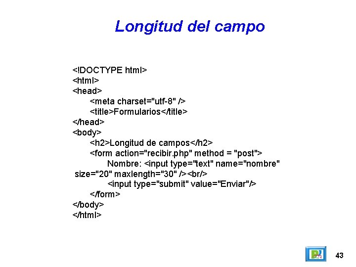 Longitud del campo <!DOCTYPE html> <head> <meta charset="utf-8" /> <title>Formularios</title> </head> <body> <h 2>Longitud