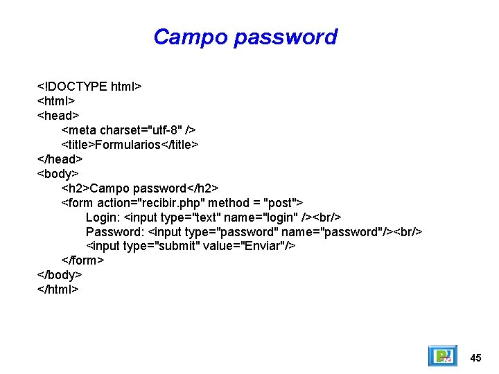 Campo password <!DOCTYPE html> <head> <meta charset="utf-8" /> <title>Formularios</title> </head> <body> <h 2>Campo password</h