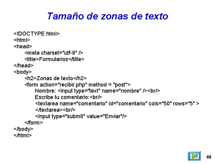 Tamaño de zonas de texto <!DOCTYPE html> <head> <meta charset="utf-8" /> <title>Formularios</title> </head> <body>