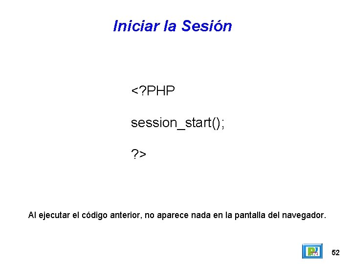 Iniciar la Sesión <? PHP session_start(); ? > Al ejecutar el código anterior, no