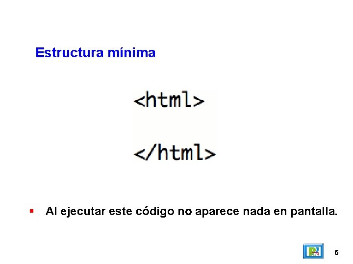 Estructura mínima Al ejecutar este código no aparece nada en pantalla. 5 