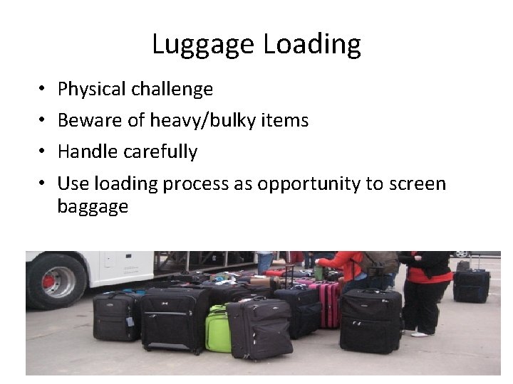 Luggage Loading • • Physical challenge Beware of heavy/bulky items Handle carefully Use loading