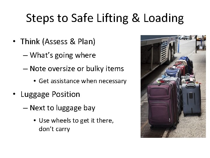 Steps to Safe Lifting & Loading • Think (Assess & Plan) – What’s going