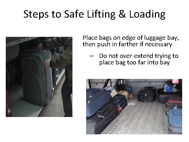 Steps to Safe Lifting & Loading Place bags on edge of luggage bay, then