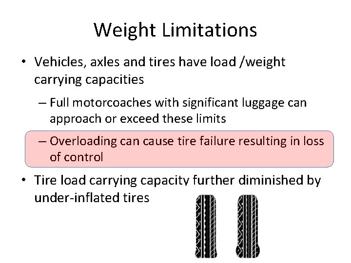 Weight Limitations • Vehicles, axles and tires have load /weight carrying capacities – Full