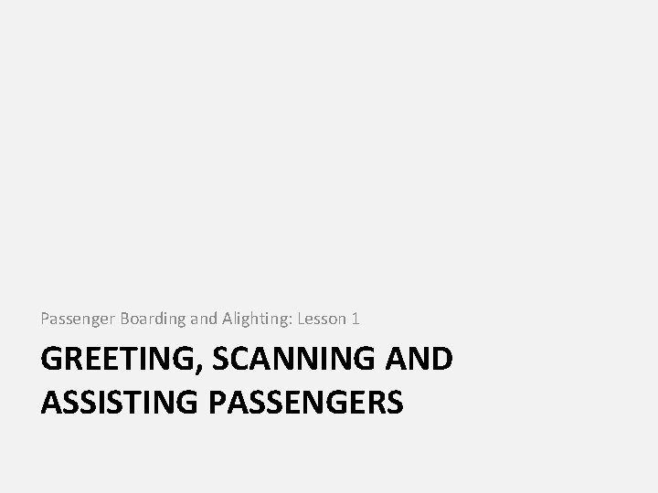 Passenger Boarding and Alighting: Lesson 1 GREETING, SCANNING AND ASSISTING PASSENGERS 