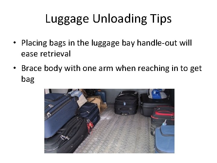 Luggage Unloading Tips • Placing bags in the luggage bay handle-out will ease retrieval