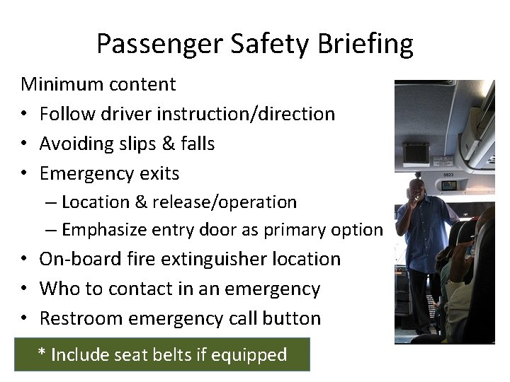 Passenger Safety Briefing Minimum content • Follow driver instruction/direction • Avoiding slips & falls