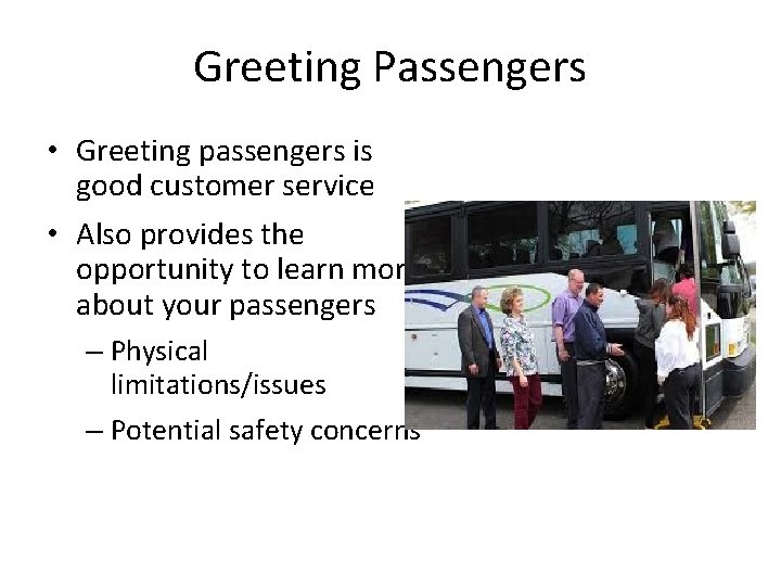 Greeting Passengers • Greeting passengers is good customer service • Also provides the opportunity
