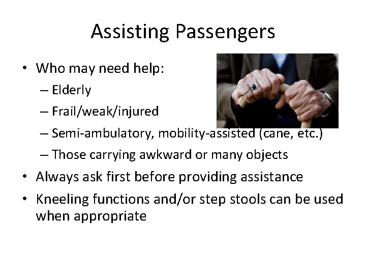 Assisting Passengers • Who may need help: – Elderly – Frail/weak/injured – Semi-ambulatory, mobility-assisted