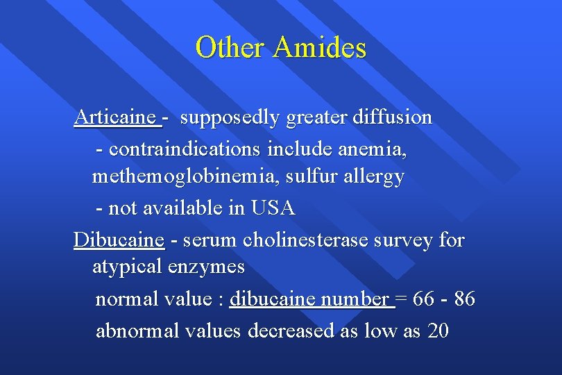 Other Amides Articaine - supposedly greater diffusion - contraindications include anemia, methemoglobinemia, sulfur allergy