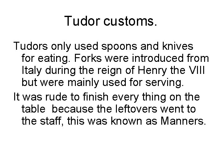 Tudor customs. Tudors only used spoons and knives for eating. Forks were introduced from