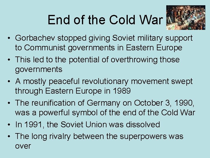 End of the Cold War • Gorbachev stopped giving Soviet military support to Communist