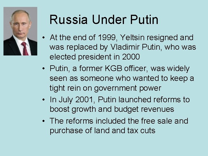 Russia Under Putin • At the end of 1999, Yeltsin resigned and was replaced