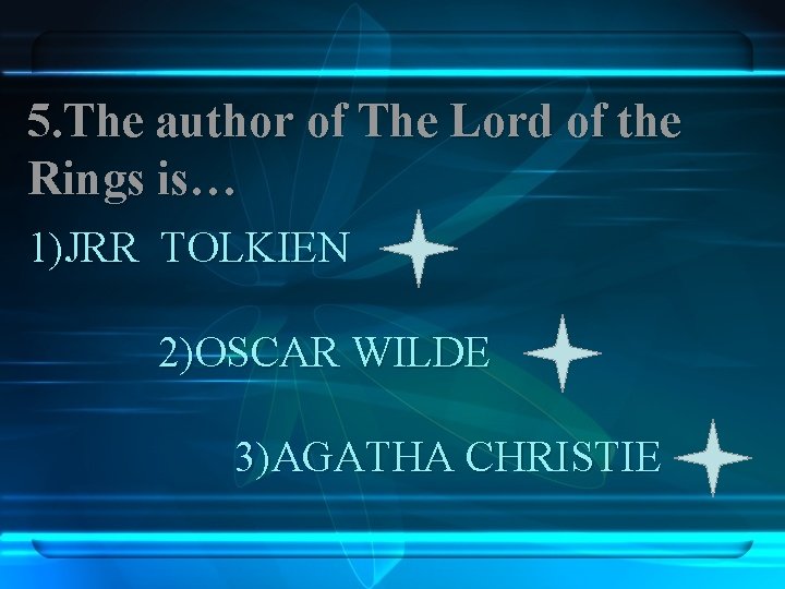 5. The author of The Lord of the Rings is… 1)JRR TOLKIEN 2)OSCAR WILDE