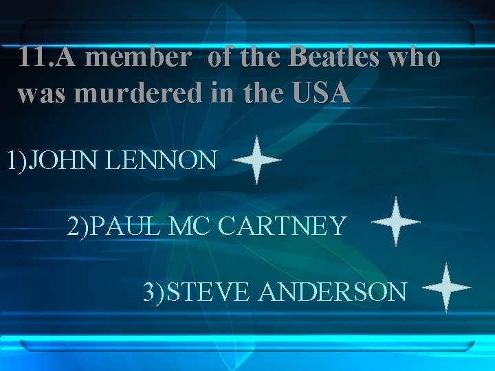 11. A member of the Beatles who was murdered in the USA 1)JOHN LENNON