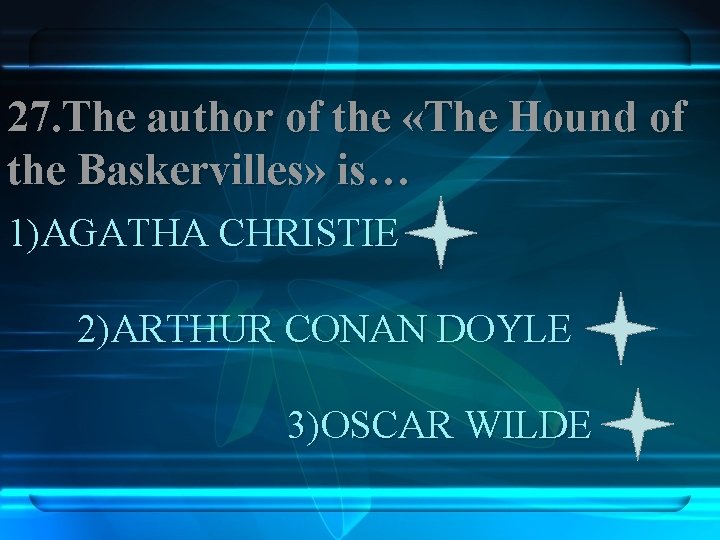 27. The author of the «The Hound of the Baskervilles» is… 1)AGATHA CHRISTIE 2)ARTHUR