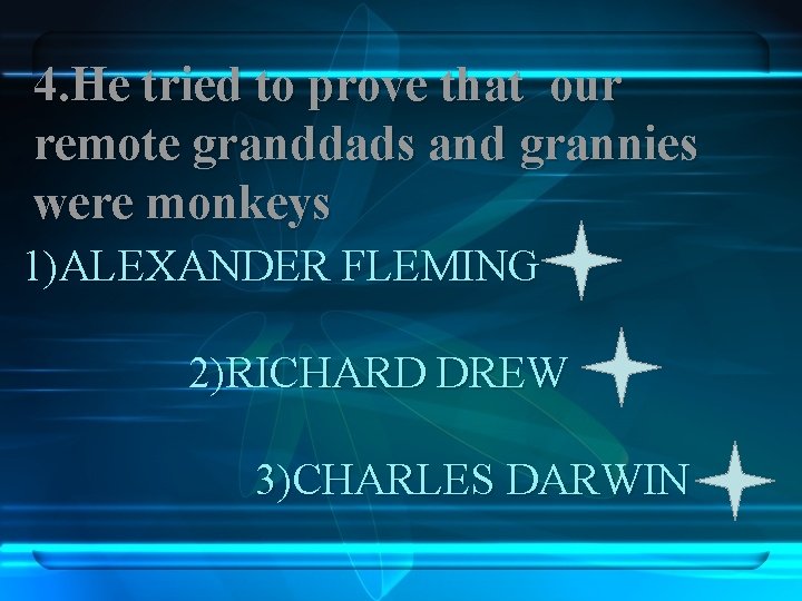 4. Не tried to prove that our remote granddads and grannies were monkeys 1)ALEXANDER