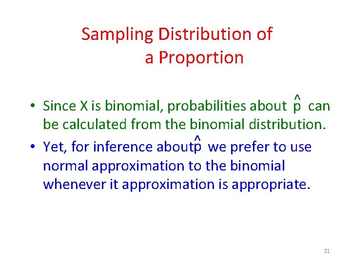 Sampling Distribution of a Proportion • Since X is binomial, probabilities about p^ can