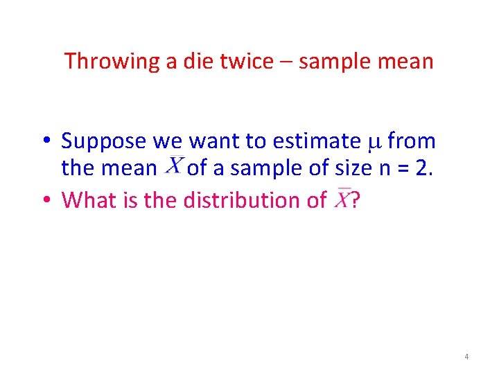 Throwing a die twice – sample mean • Suppose we want to estimate from