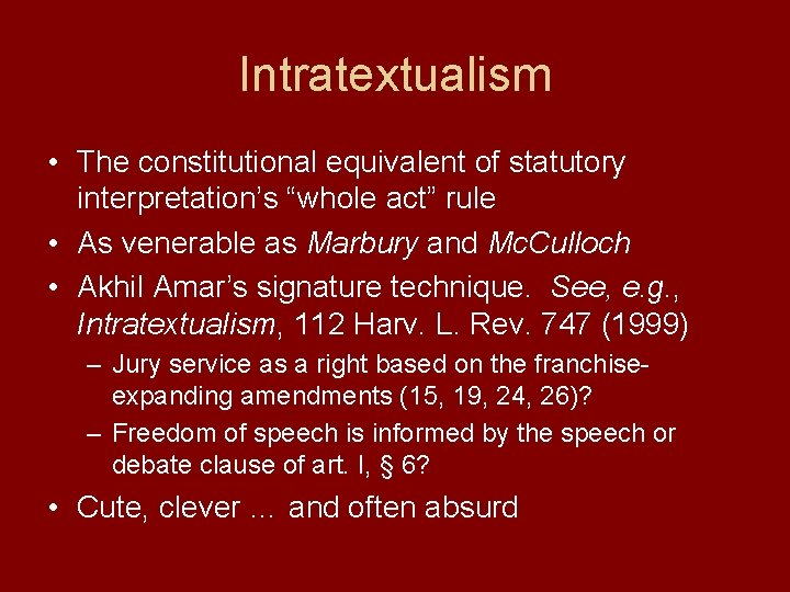 Intratextualism • The constitutional equivalent of statutory interpretation’s “whole act” rule • As venerable