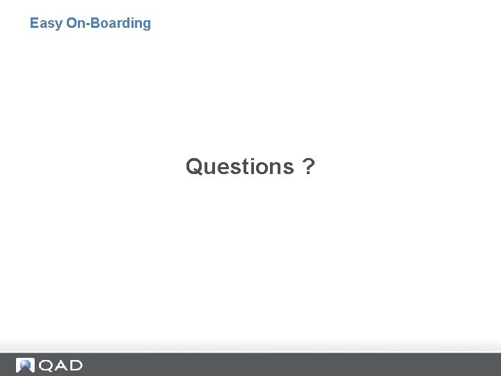 Easy On-Boarding Questions ? 