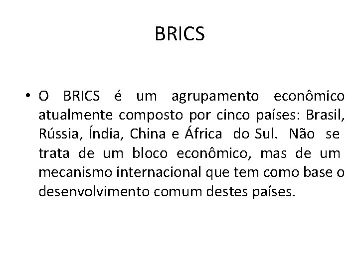 BRICS • O BRICS é um agrupamento econômico atualmente composto por cinco países: Brasil,
