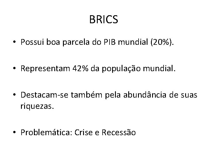 BRICS • Possui boa parcela do PIB mundial (20%). • Representam 42% da população