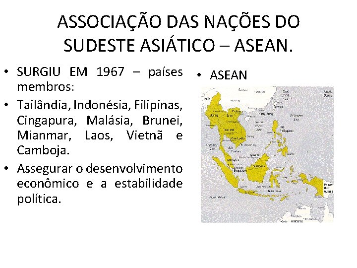 ASSOCIAÇÃO DAS NAÇÕES DO SUDESTE ASIÁTICO – ASEAN. • SURGIU EM 1967 – países