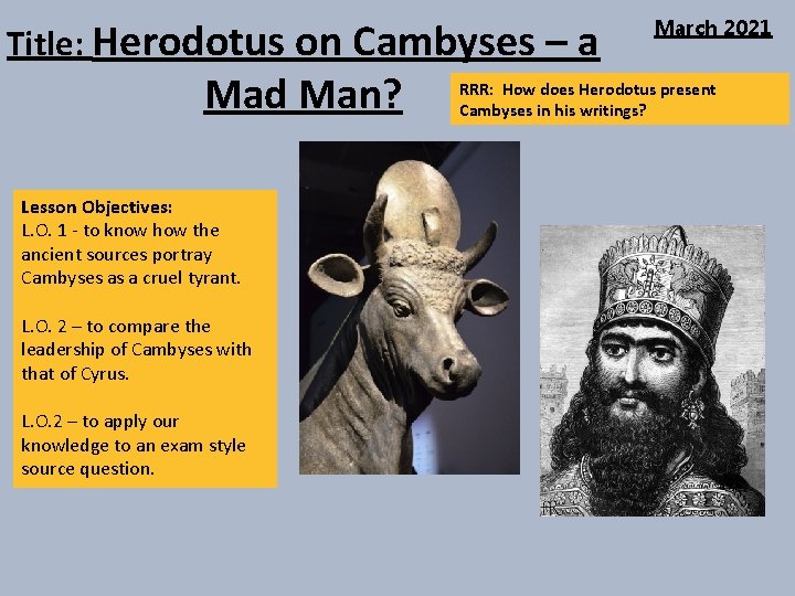 Title: Herodotus on Cambyses – a Mad Man? Lesson Objectives: L. O. 1 -