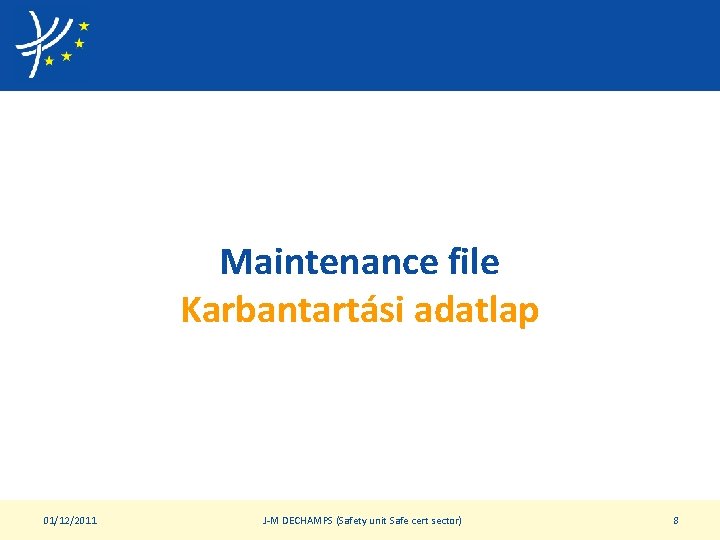 Maintenance file Karbantartási adatlap 01/12/2011 J-M DECHAMPS (Safety unit Safe cert sector) 8 