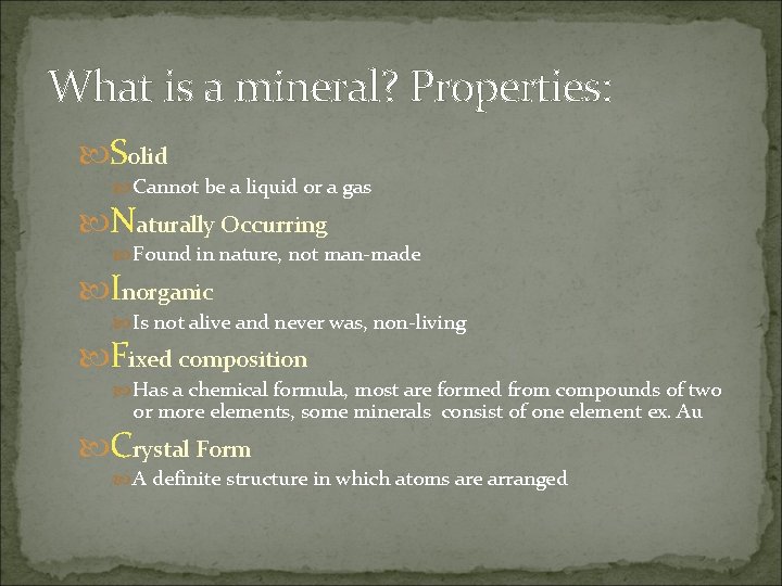 What is a mineral? Properties: Solid Cannot be a liquid or a gas Naturally