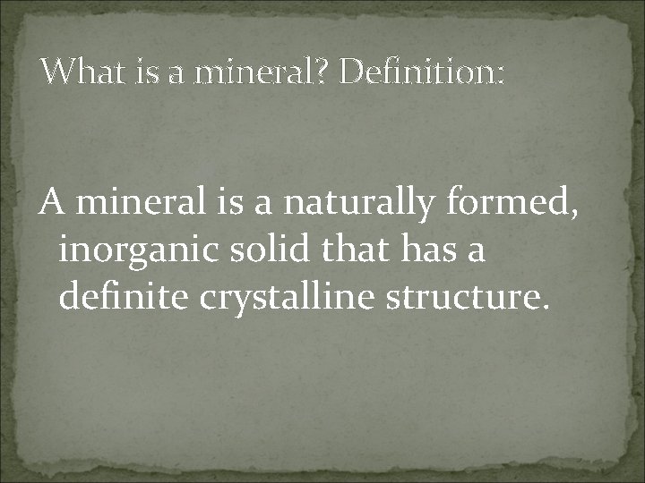 What is a mineral? Definition: A mineral is a naturally formed, inorganic solid that
