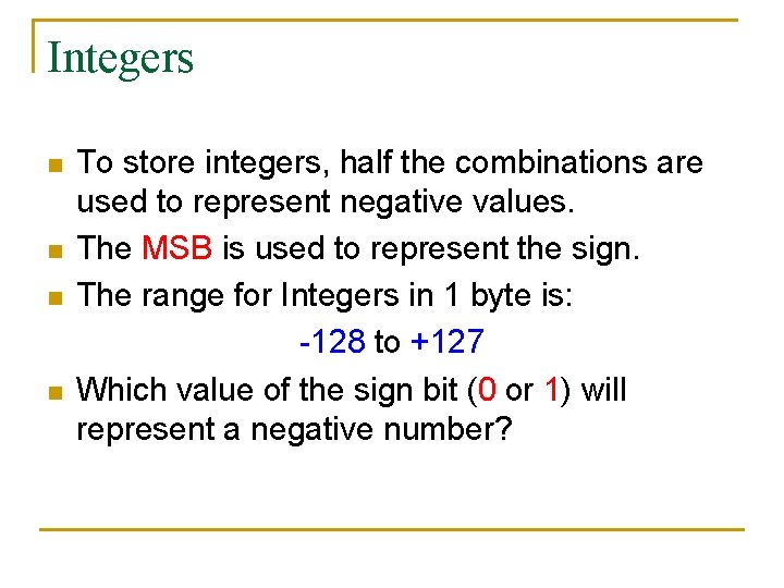 Integers n n To store integers, half the combinations are used to represent negative