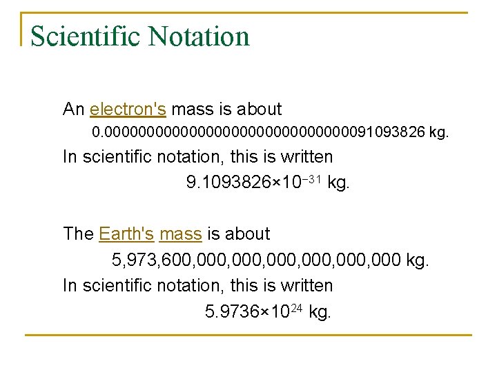 Scientific Notation An electron's mass is about 0. 00000000000000091093826 kg. In scientific notation, this