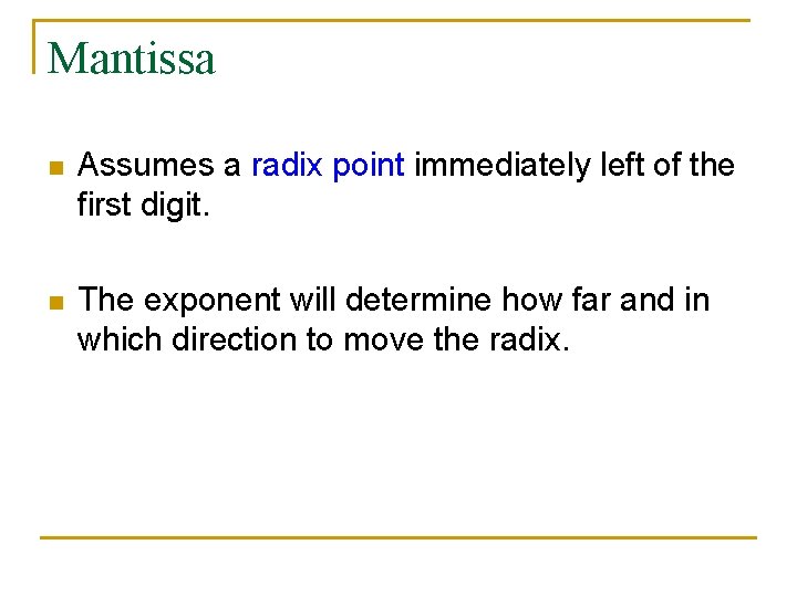 Mantissa n Assumes a radix point immediately left of the first digit. n The