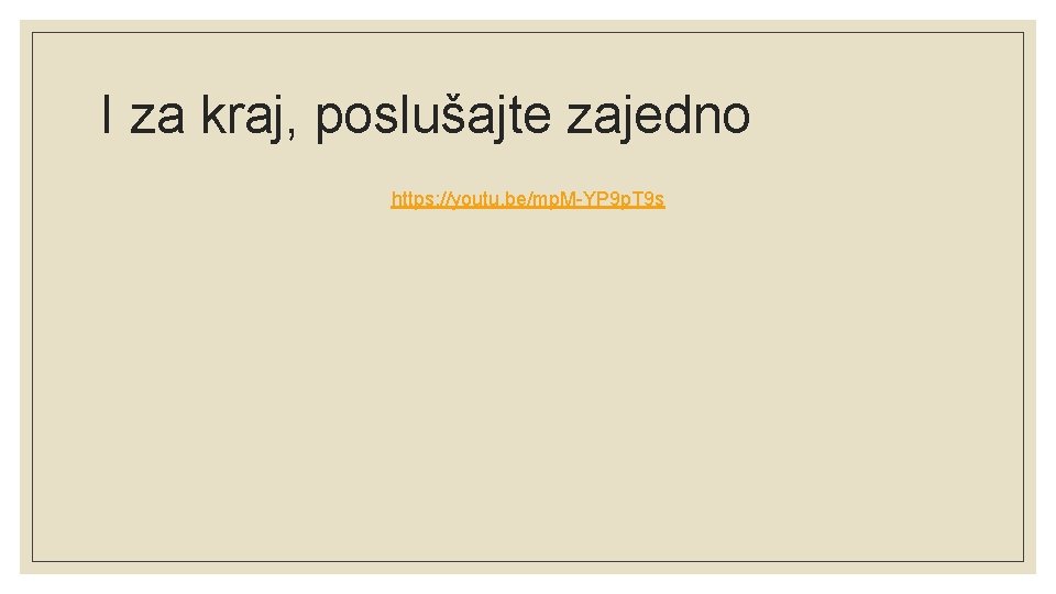 I za kraj, poslušajte zajedno https: //youtu. be/mp. M-YP 9 p. T 9 s