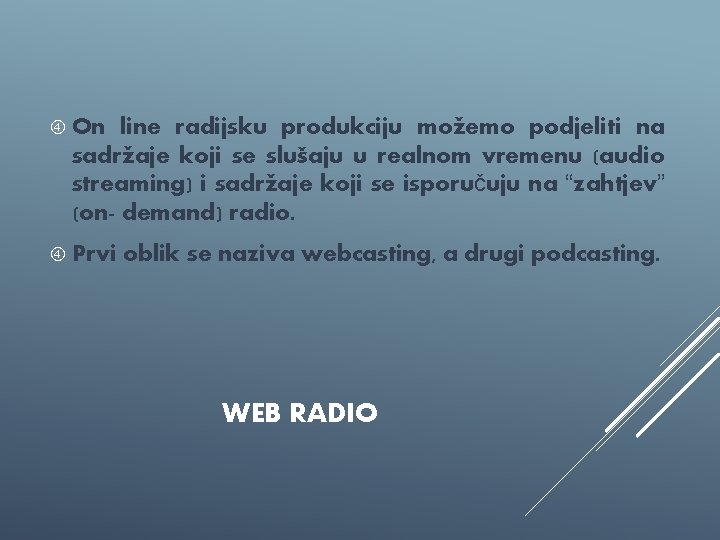  On line radijsku produkciju možemo podjeliti na sadržaje koji se slušaju u realnom