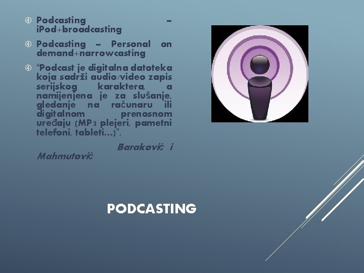  Podcasting i. Pod+broadcasting Podcasting – Personal demand+narrowcasting “Podcast je digitalna datoteka koja sadrži