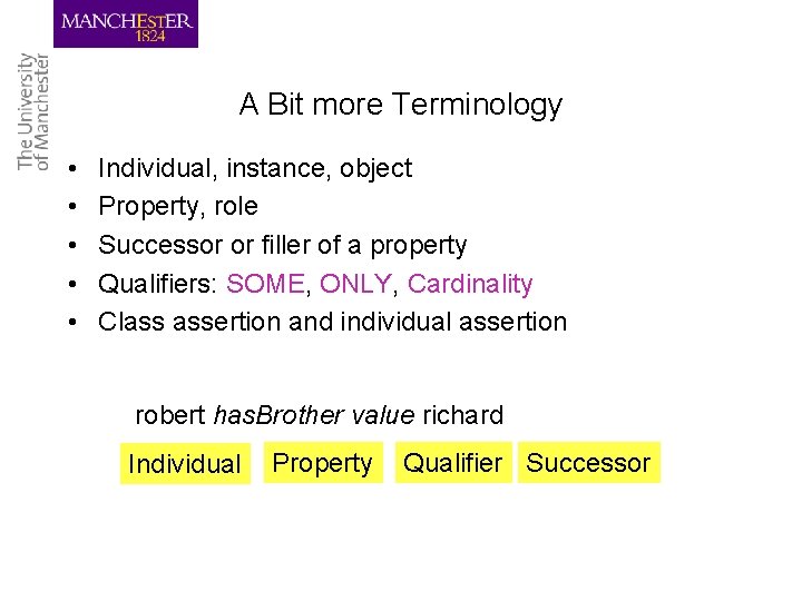 A Bit more Terminology • • • Individual, instance, object Property, role Successor or