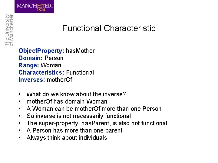 Functional Characteristic Object. Property: has. Mother Domain: Person Range: Woman Characteristics: Functional Inverses: mother.